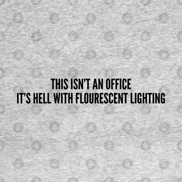 Rebel - This Isn't An Office It's Hell With Fluorescent Lighting - Funny Joke Statement Humor Slogan Office Humor by sillyslogans